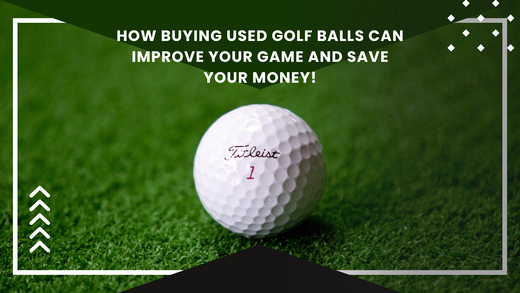 How Buying Used Golf Balls Can Improve Your Game and Save Your Money!