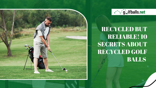 Recycled but Reliable! 10 Secrets About Recycled Golf Balls