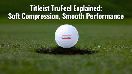 Titleist TruFeel Explained: Soft Compression, Smooth Performance
