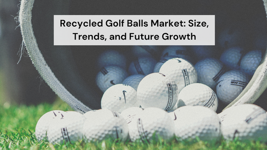 Recycled Golf Balls Market: Size, Trends, and Future Growth