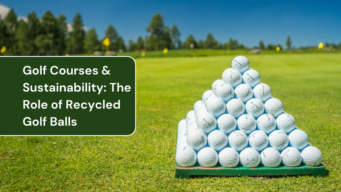 Golf Courses & Sustainability: The Role of Recycled Golf Balls